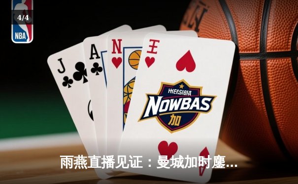 雨燕直播见证：曼城加时鏖战4-1逆转皇马，罗德里戈双响定江山 - 4