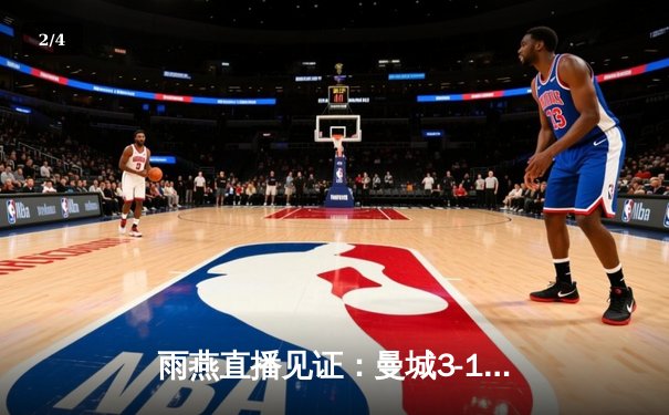 雨燕直播见证：曼城3-1逆转曼联，哈兰德梅开二度锁定胜局 - 2