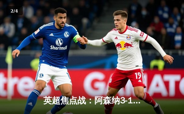 英超焦点战：阿森纳3-1逆转曼联，萨卡传射建功 - 2
