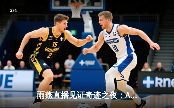 雨燕直播见证奇迹之夜：AC米兰3-2逆转国际米兰，莱奥双响导演经典对决 - 2