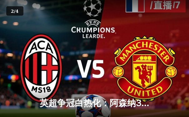 英超争冠白热化：阿森纳3-1力克曼联，萨卡传射建功 - 2